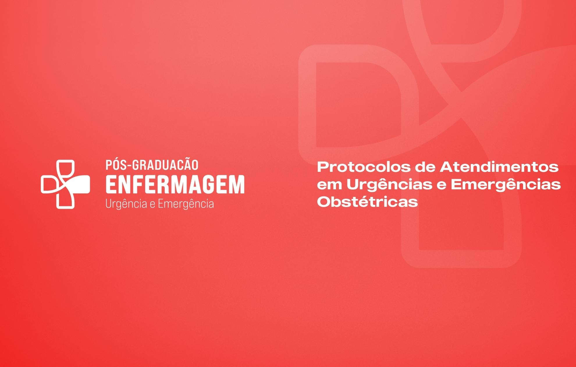  PROTOCOLOS DE ATENDIMENTOS EM URGÊNCIAS E EMERGÊNCIAS OBSTÉTRICAS